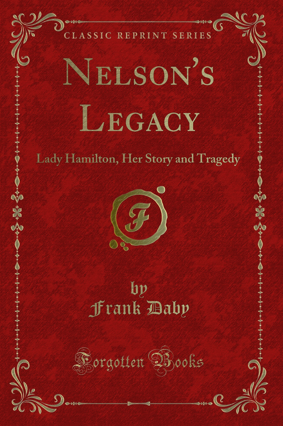 Nelson's Legacy: Lady Hamilton, Her Story and Tragedy (Classic Reprint)