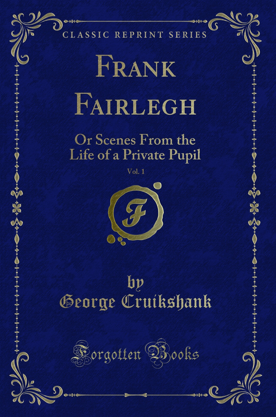 Frank Fairlegh, Vol. 1: Or Scenes From the Life of a Private Pupil (Classic Reprint)
