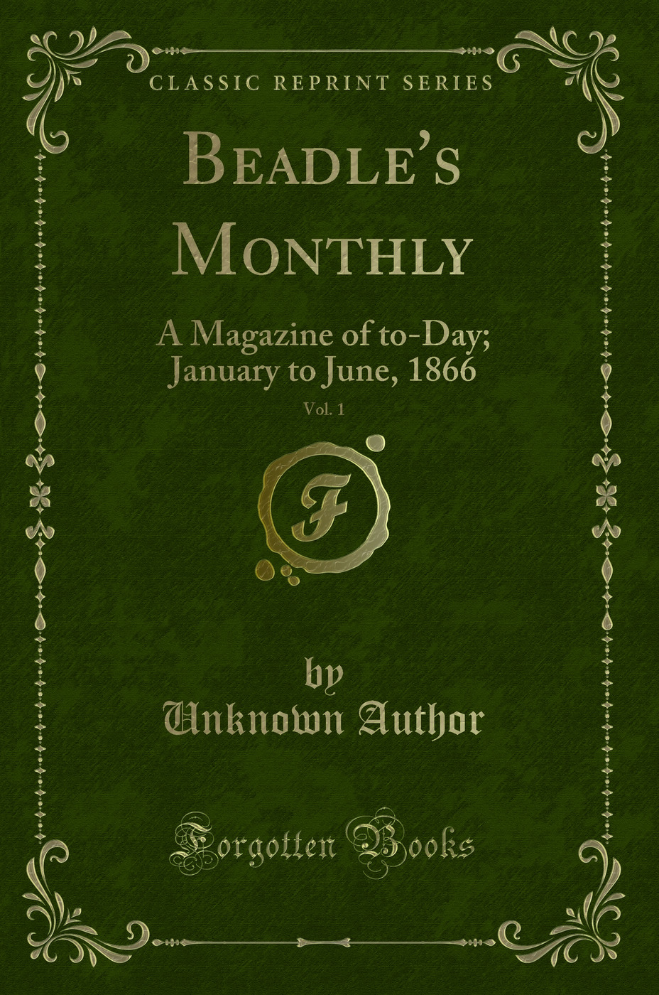 Beadle's Monthly, Vol. 1: A Magazine of to-Day; January to June, 1866 (Classic Reprint)