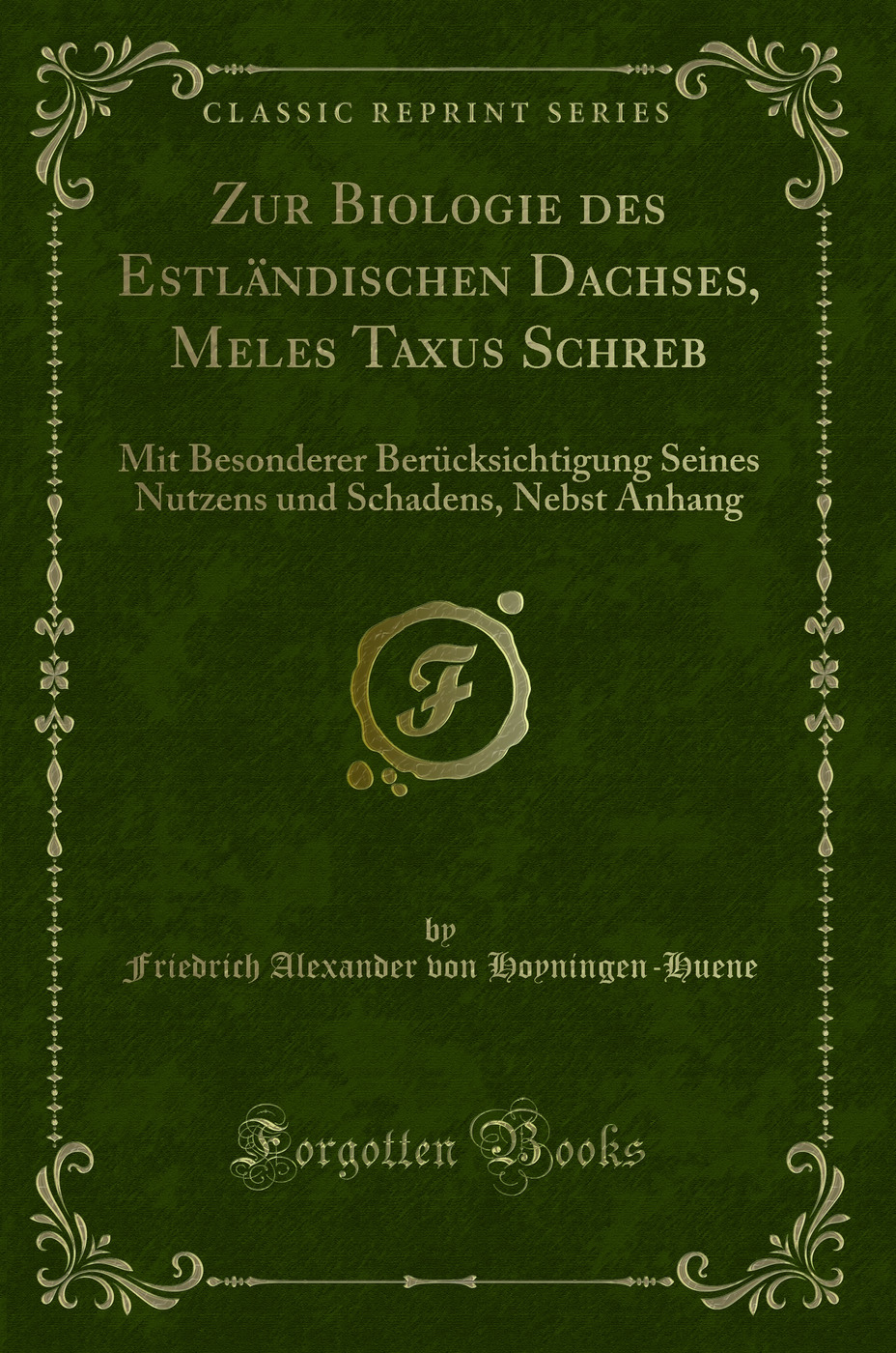 Zur Biologie des Estländischen Dachses, Meles Taxus Schreb: Mit Besonderer Berücksichtigung Seines Nutzens und Schadens, Nebst Anhang (Classic Reprint)