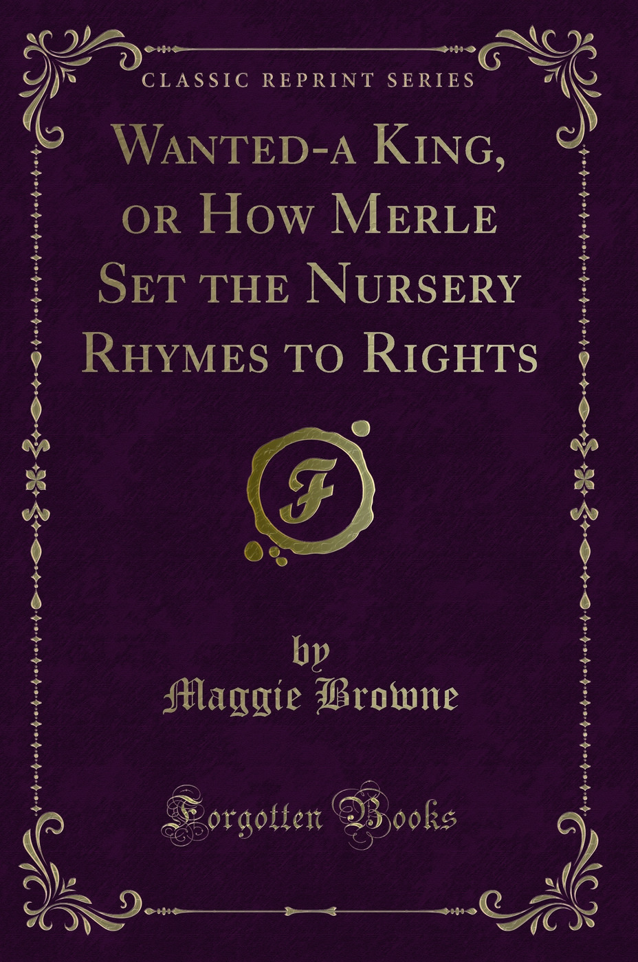 Wanted-a King, or How Merle Set the Nursery Rhymes to Rights (Classic Reprint)