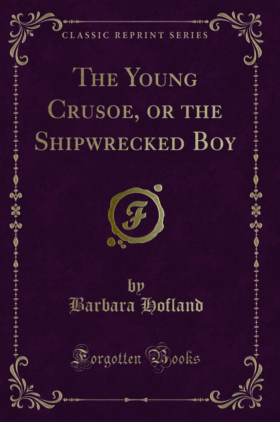The Young Crusoe, or the Shipwrecked Boy (Classic Reprint)