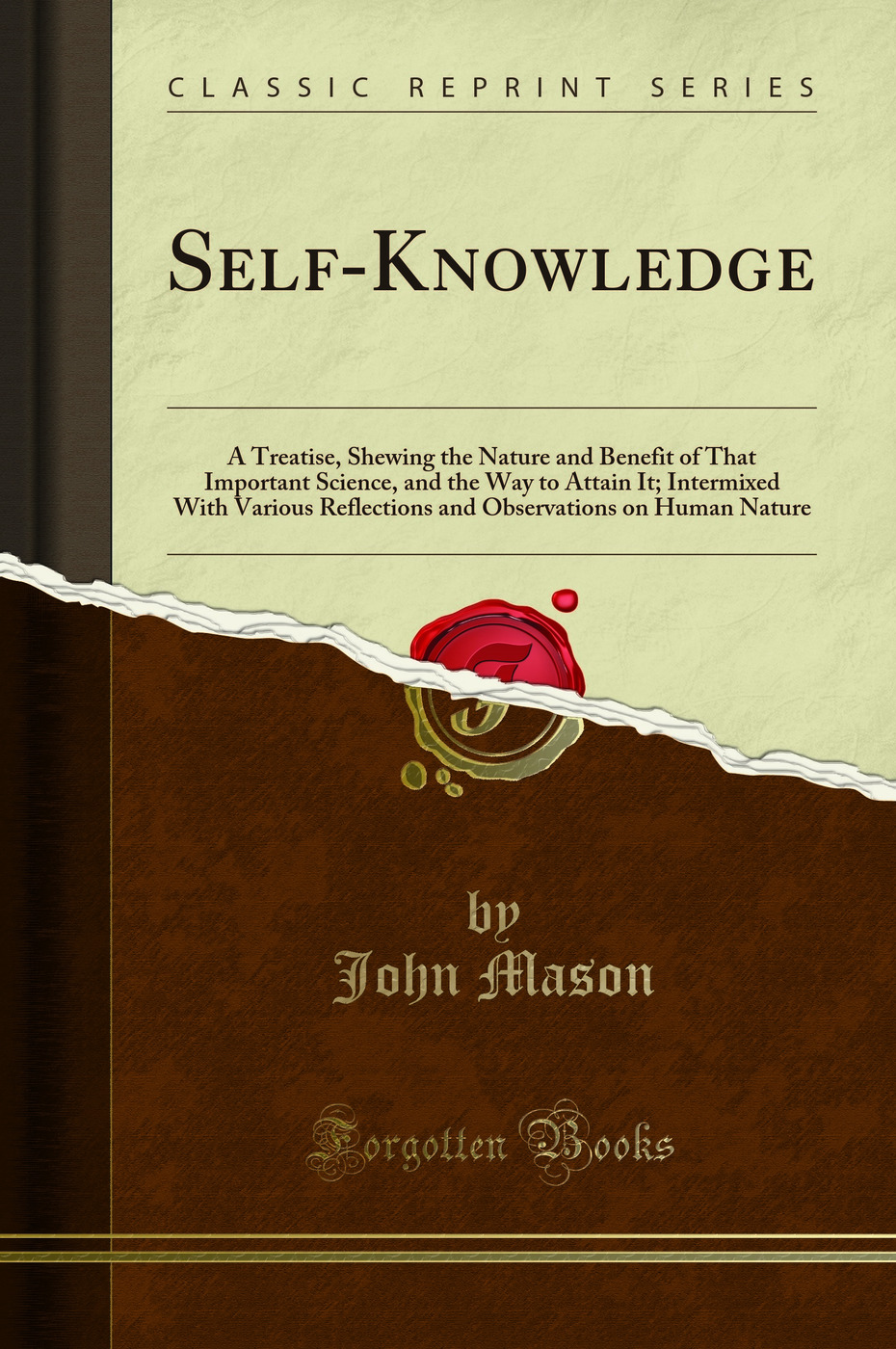 Self-Knowledge: A Treatise, Shewing the Nature and Benefit of That Important Science, and the Way to Attain It; Intermixed With Various Reflections and Observations on Human Nature (Classic Reprint)