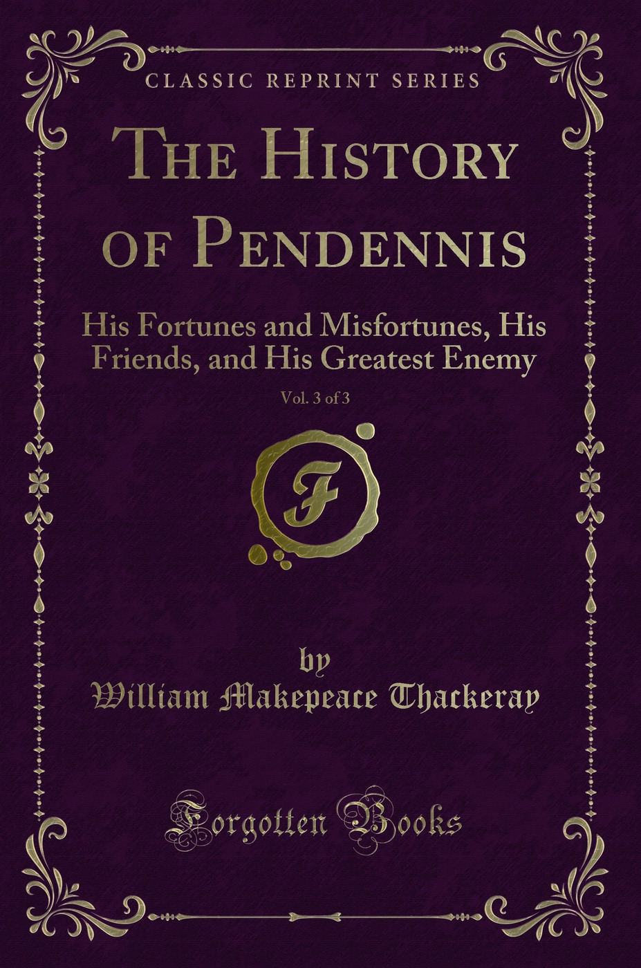 The History of Pendennis, Vol. 3 of 3: His Fortunes and Misfortunes, His Friends, and His Greatest Enemy (Classic Reprint)