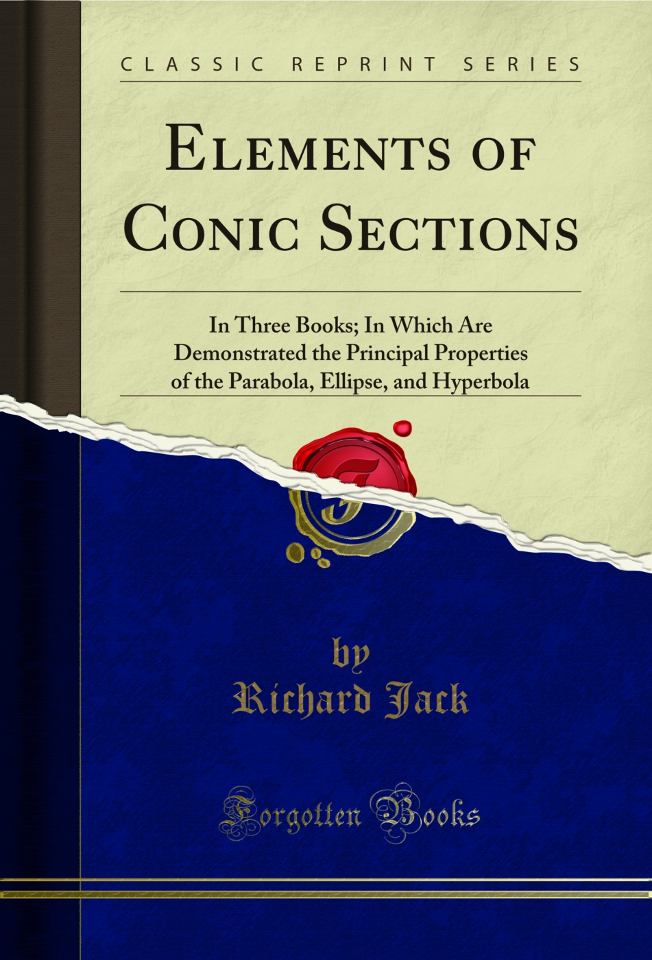 Elements of Conic Sections: In Three Books; In Which Are Demonstrated the Principal Properties of the Parabola, Ellipse, and Hyperbola (Classic Reprint)