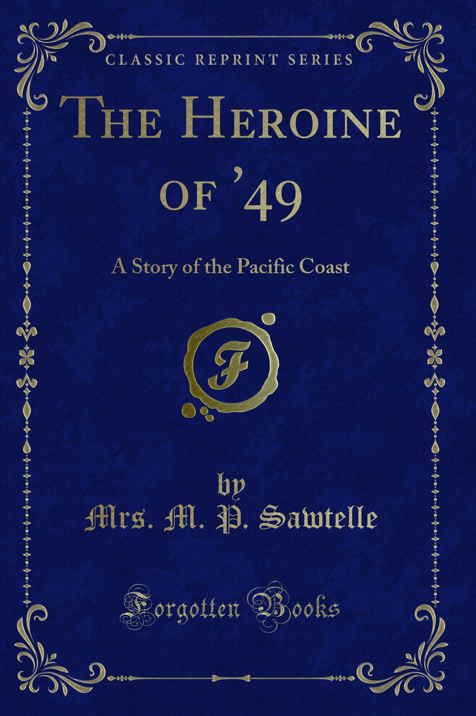 The Heroine of '49: A Story of the Pacific Coast (Classic Reprint)