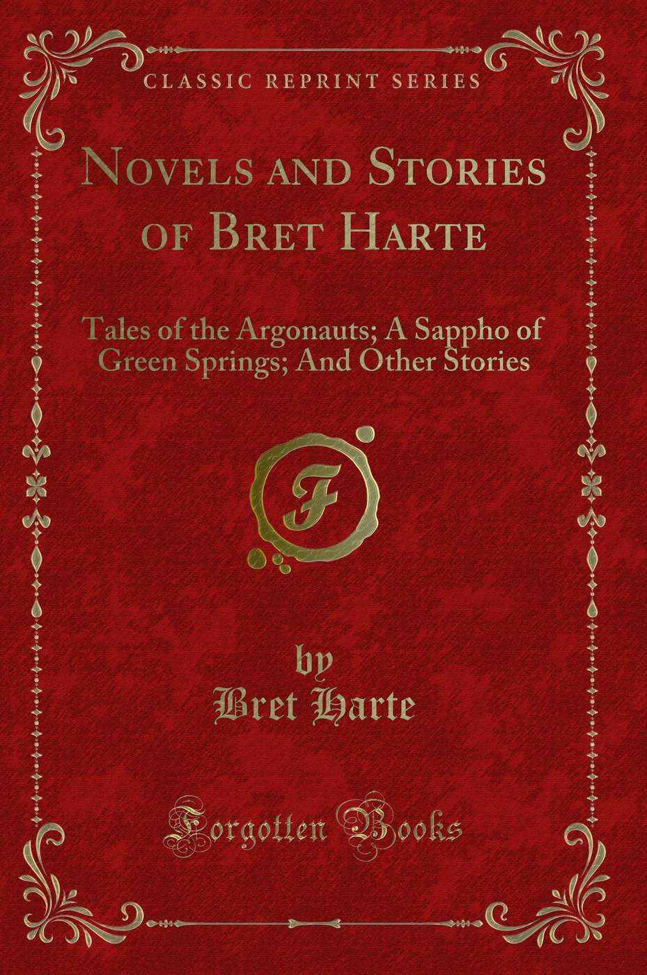 Novels and Stories of Bret Harte: Tales of the Argonauts; A Sappho of Green Springs; And Other Stories (Classic Reprint)