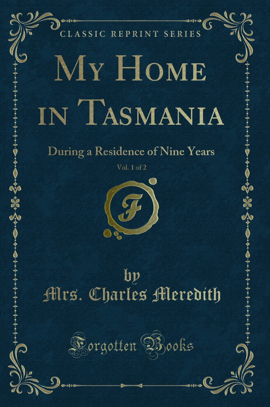 My Home in Tasmania, Vol. 1 of 2: During a Residence of Nine Years (Classic Reprint)