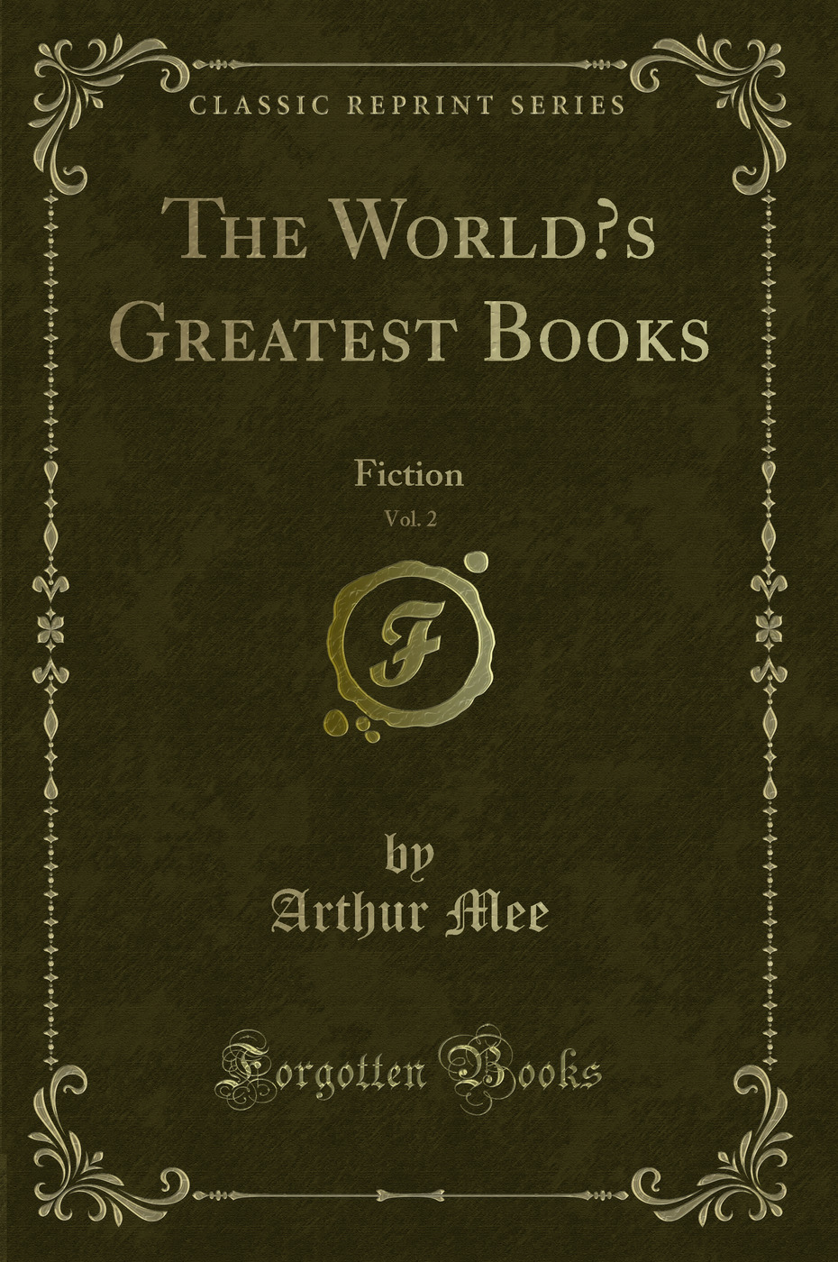 The World’s Greatest Books, Vol. 2: Fiction (Classic Reprint)