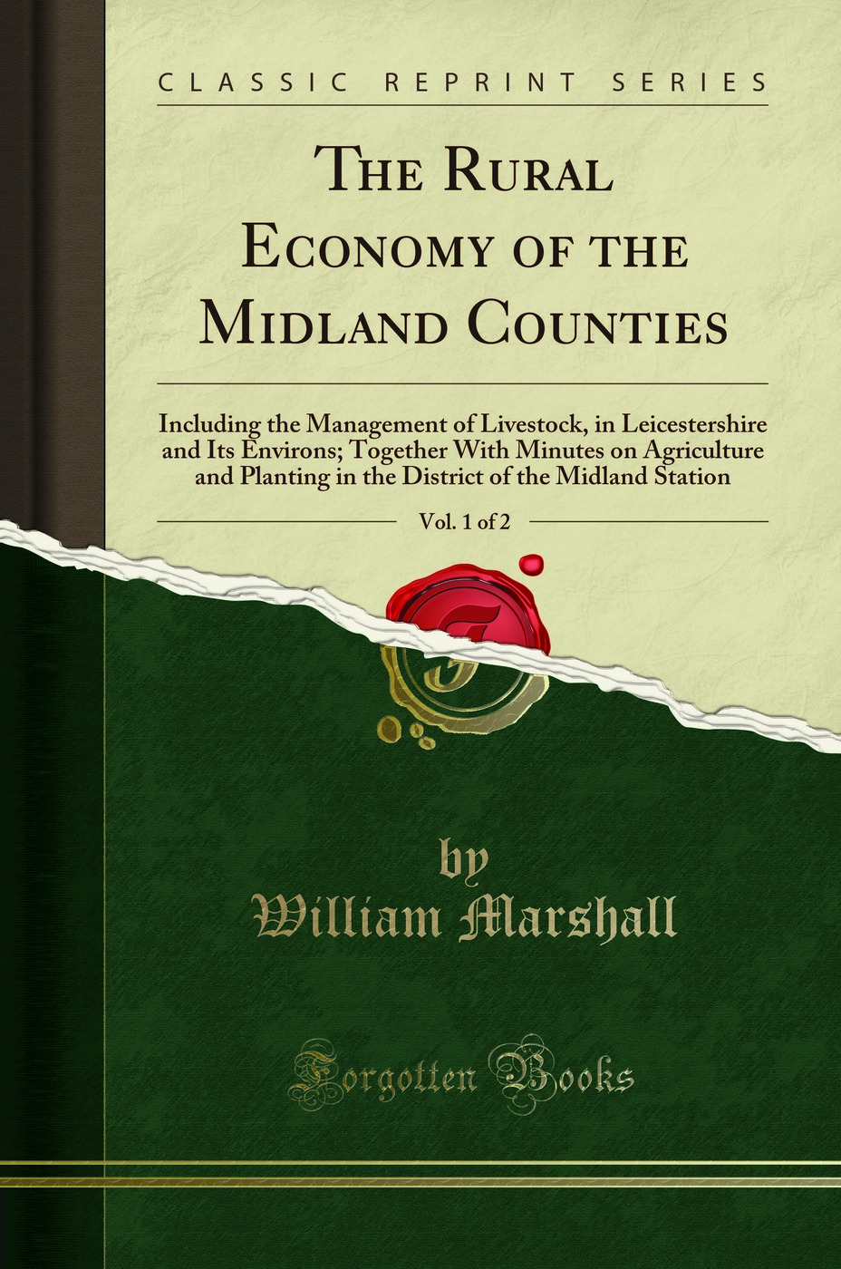 The Rural Economy of the Midland Counties, Vol. 1 of 2: Including the Management of Livestock in Leicestershire and Its Environs, Together With Minutes on Agriculture and Planting in the District of the Midland Station (Classic Reprint)