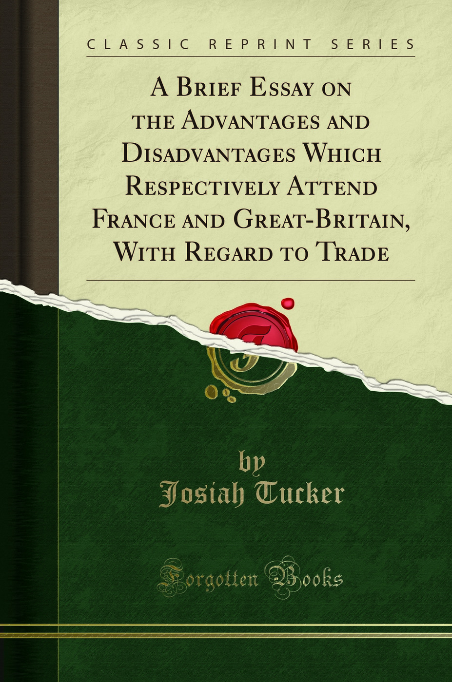 A Brief Essay on the Advantages and Disadvantages Which Respectively Attend France and Great-Britain, With Regard to Trade (Classic Reprint)