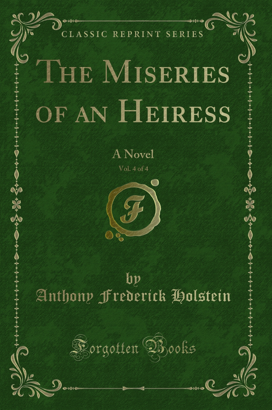 The Miseries of an Heiress, Vol. 4 of 4: A Novel (Classic Reprint)