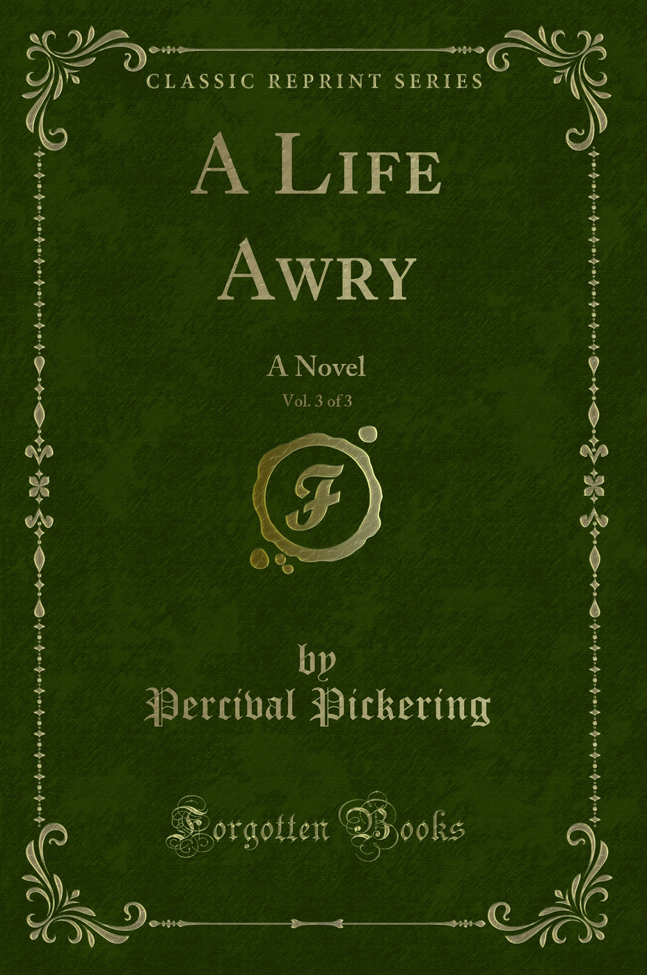 A Life Awry, Vol. 3 of 3: A Novel (Classic Reprint)