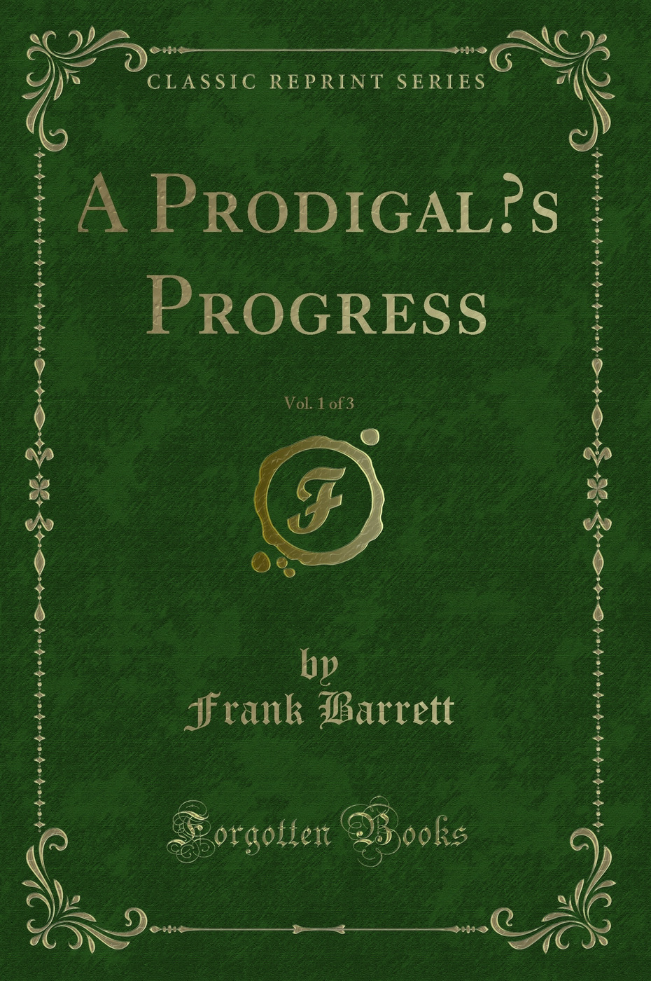A Prodigal’s Progress, Vol. 1 of 3 (Classic Reprint)