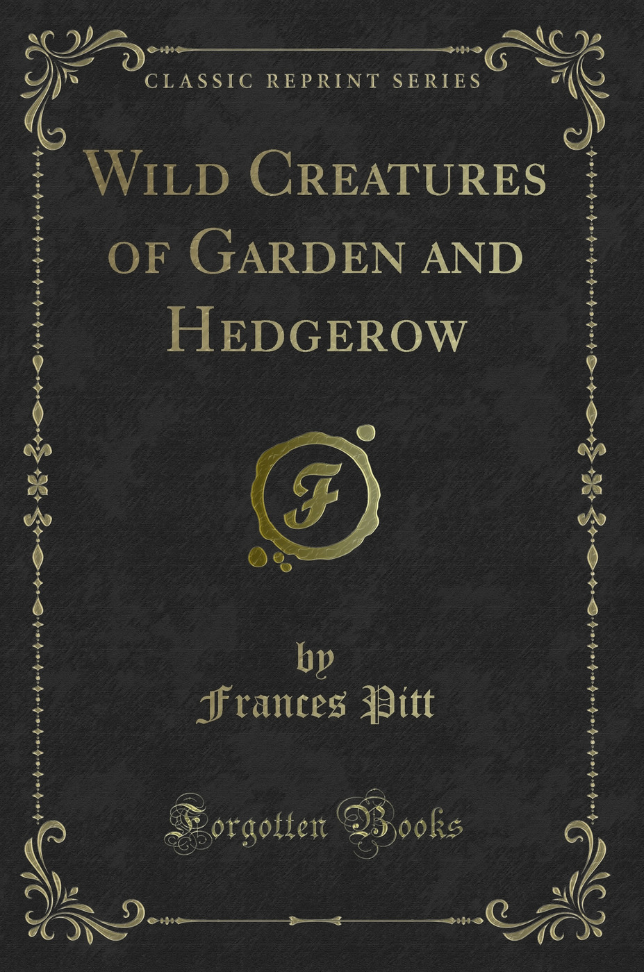 Wild Creatures of Garden and Hedgerow (Classic Reprint)