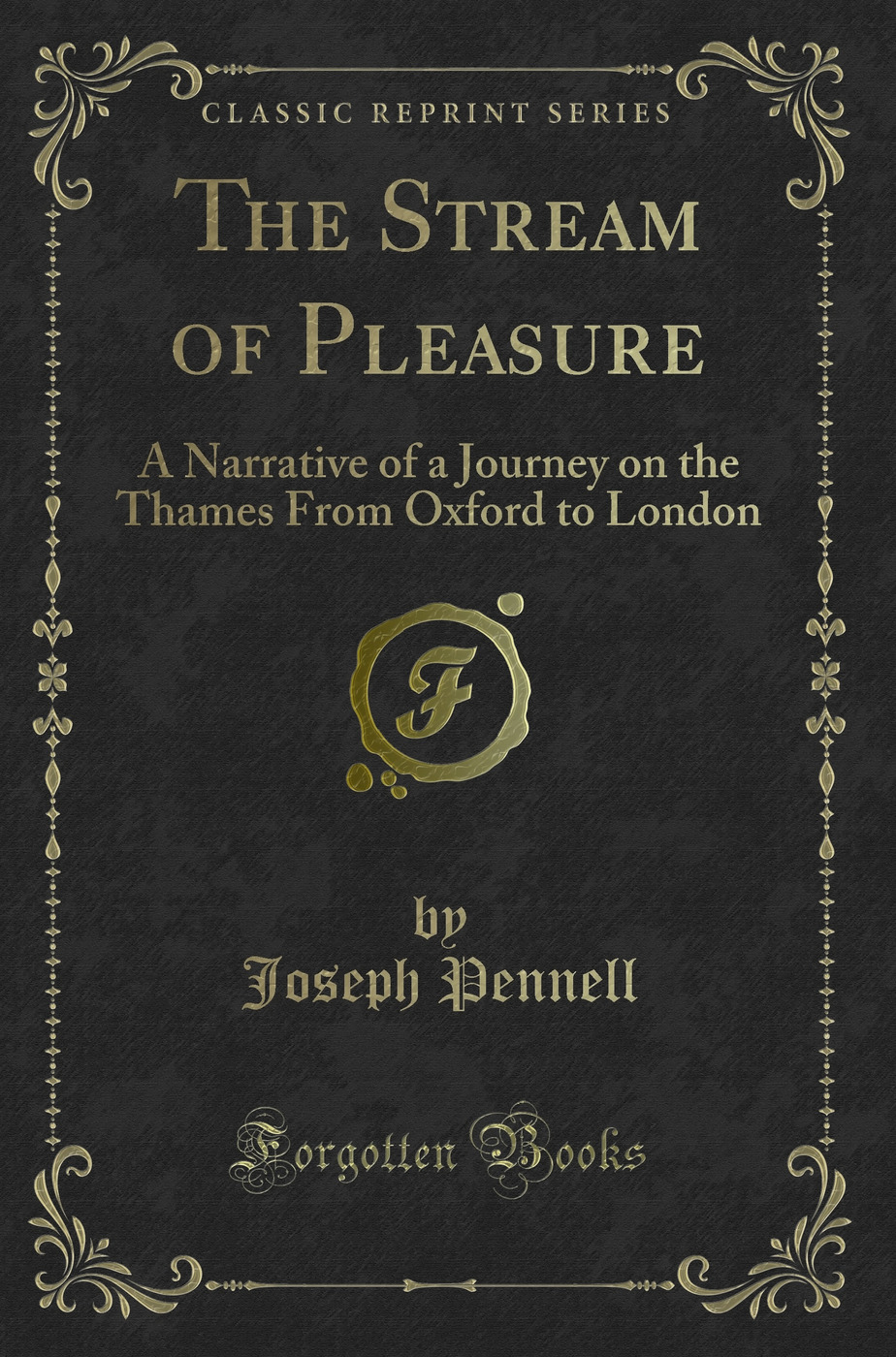 The Stream of Pleasure: A Narrative of a Journey on the Thames From Oxford to London (Classic Reprint)
