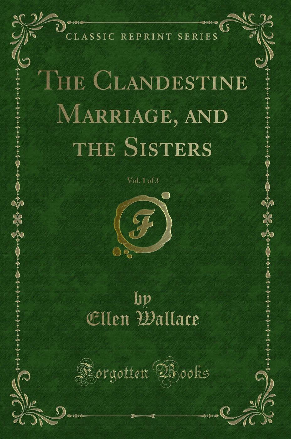 The Clandestine Marriage, and the Sisters, Vol. 1 of 3 (Classic Reprint)