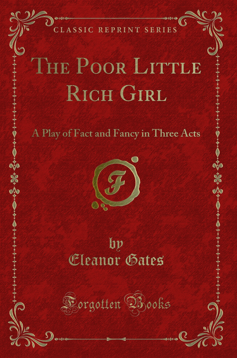 The Poor Little Rich Girl: A Play of Fact and Fancy in Three Acts (Classic Reprint)