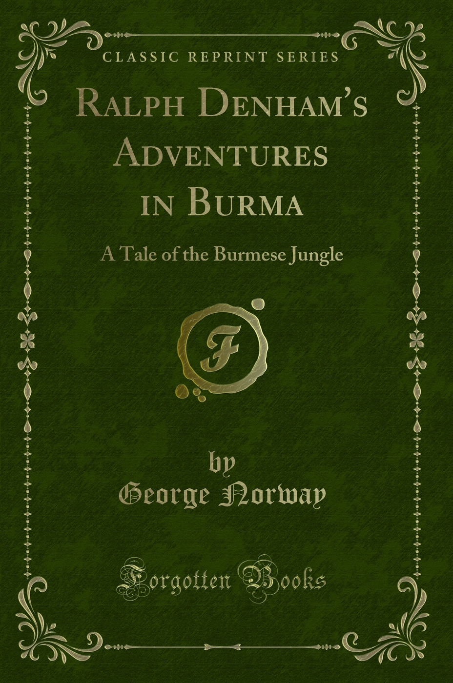 Ralph Denham's Adventures in Burma: A Tale of the Burmese Jungle (Classic Reprint)