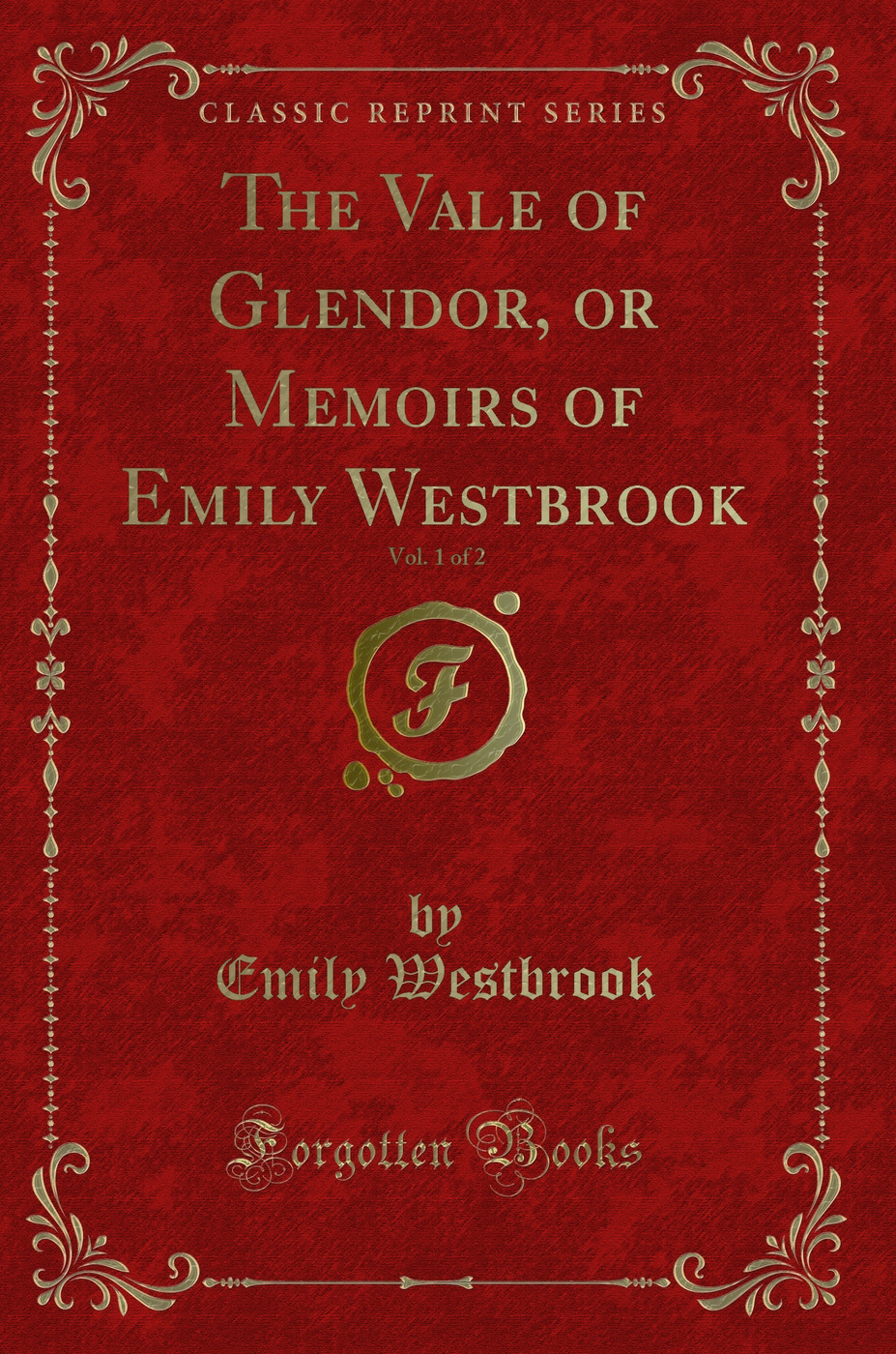 The Vale of Glendor, or Memoirs of Emily Westbrook, Vol. 1 of 2 (Classic Reprint)
