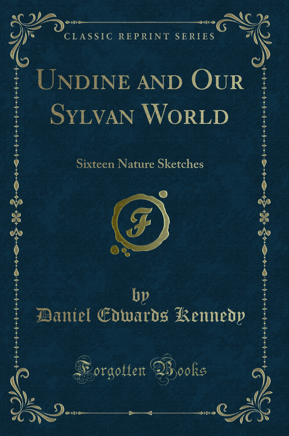 Undine and Our Sylvan World: Sixteen Nature Sketches (Classic Reprint)