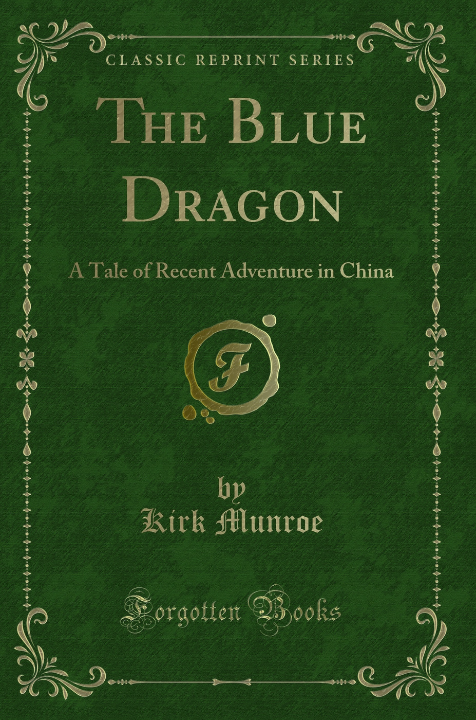 The Blue Dragon: A Tale of Recent Adventure in China (Classic Reprint)