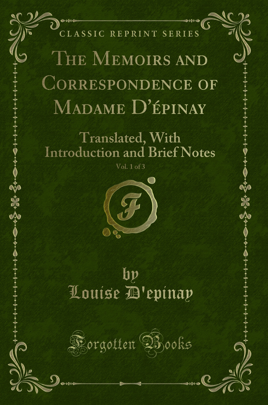 The Memoirs and Correspondence of Madame D'épinay, Vol. 1 of 3: Translated, With Introduction and Brief Notes (Classic Reprint)