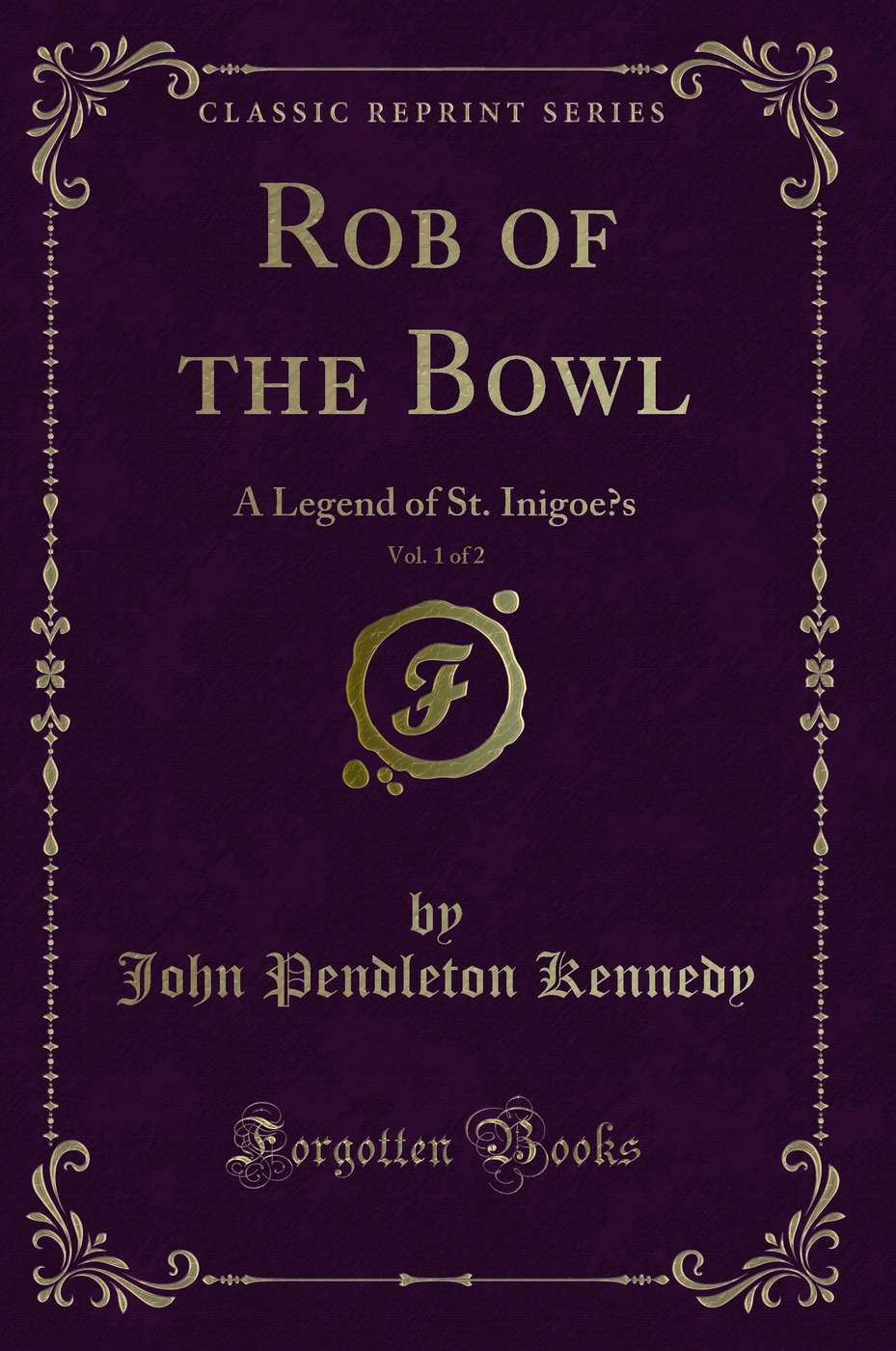 Rob of the Bowl, Vol. 1 of 2: A Legend of St. Inigoe’s (Classic Reprint)