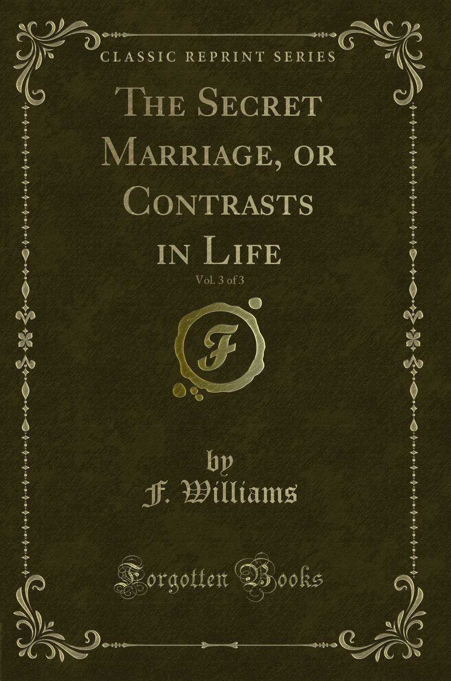 The Secret Marriage, or Contrasts in Life, Vol. 3 of 3 (Classic Reprint)