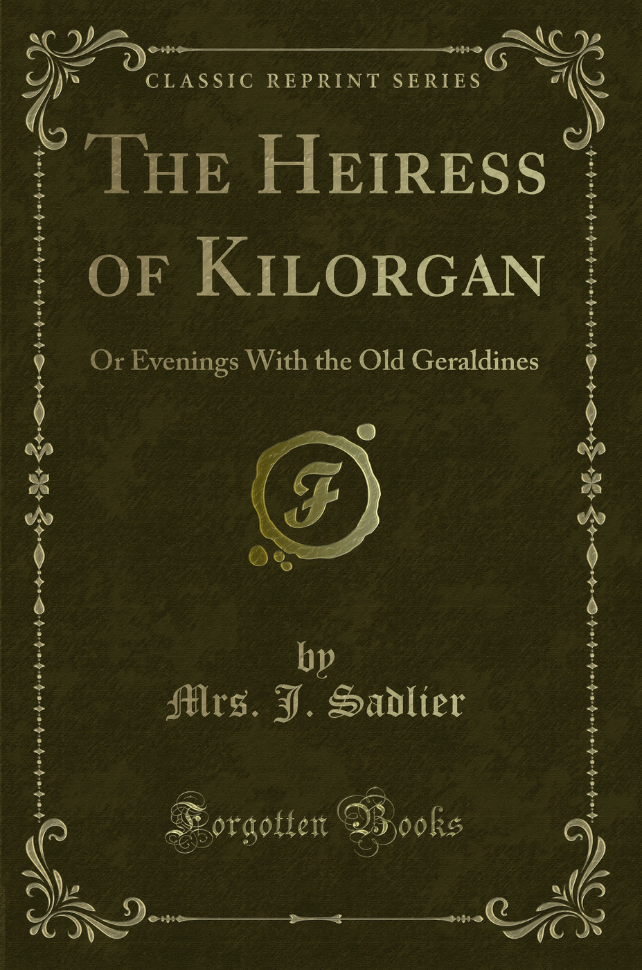The Heiress of Kilorgan: Or Evenings With the Old Geraldines (Classic Reprint)