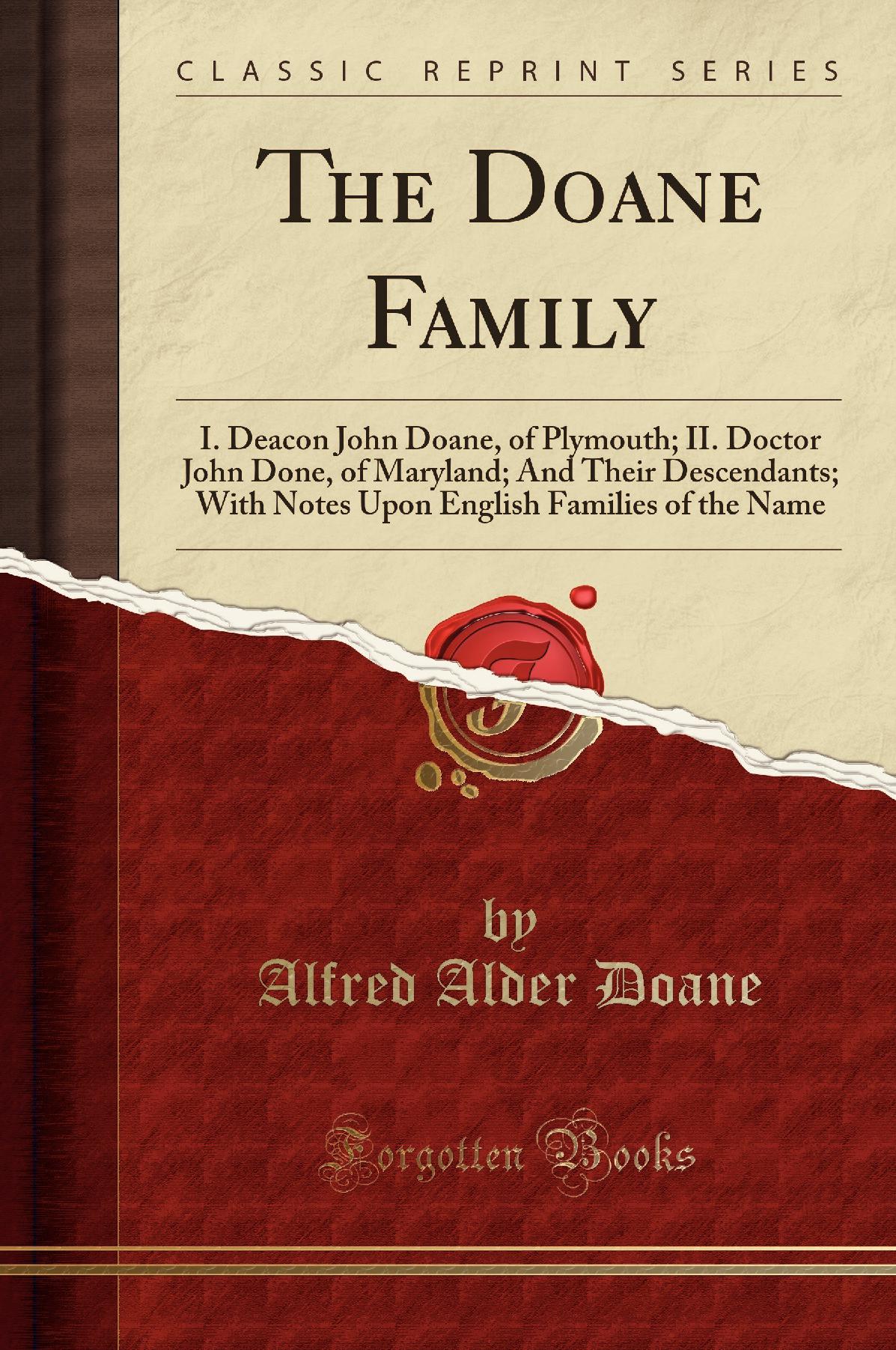 The Doane Family: I. Deacon John Doane, of Plymouth; II. Doctor John Done, of Maryland; And Their Descendants; With Notes Upon English Families of the Name (Classic Reprint)