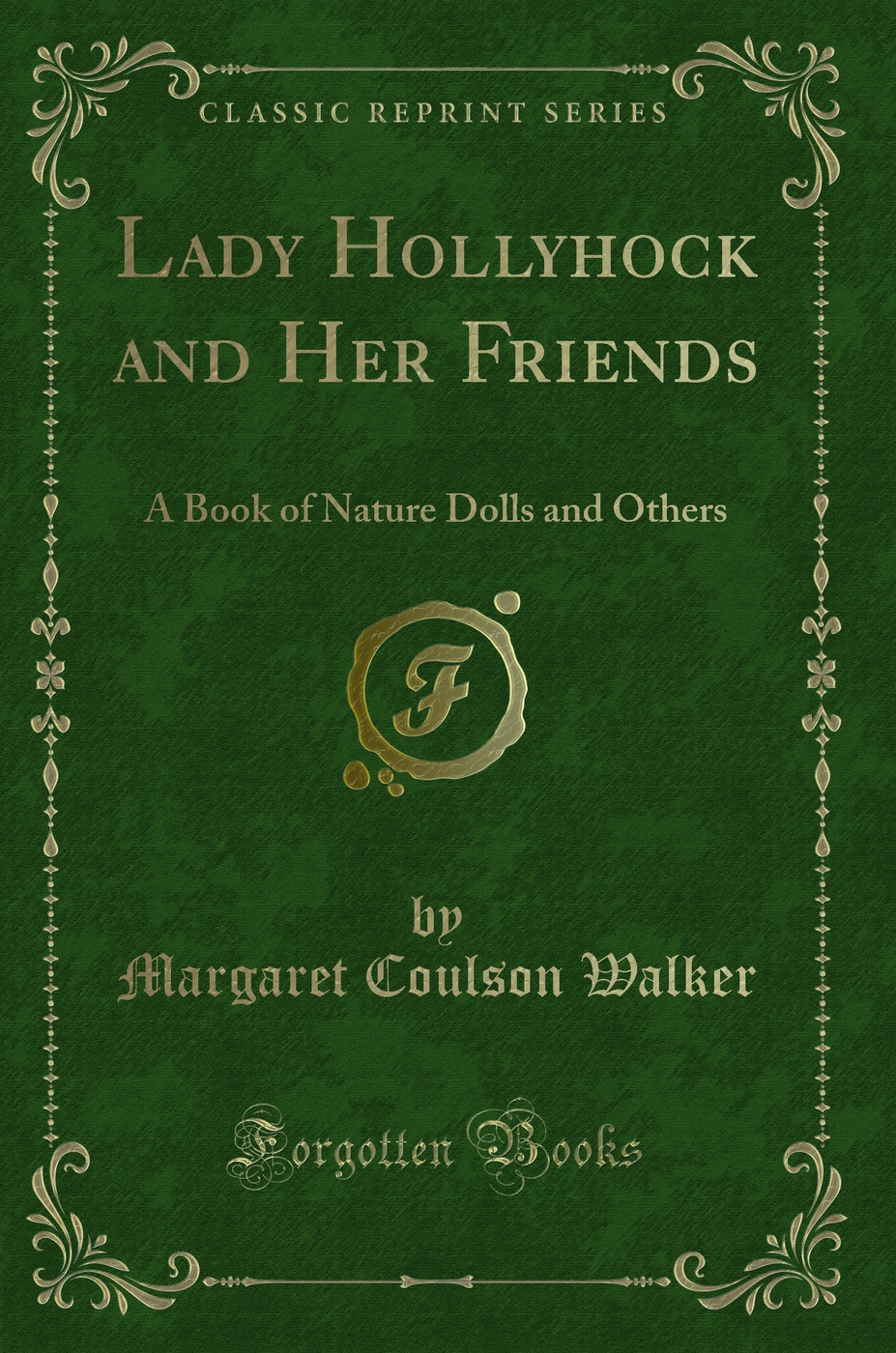 Lady Hollyhock and Her Friends: A Book of Nature Dolls and Others (Classic Reprint)