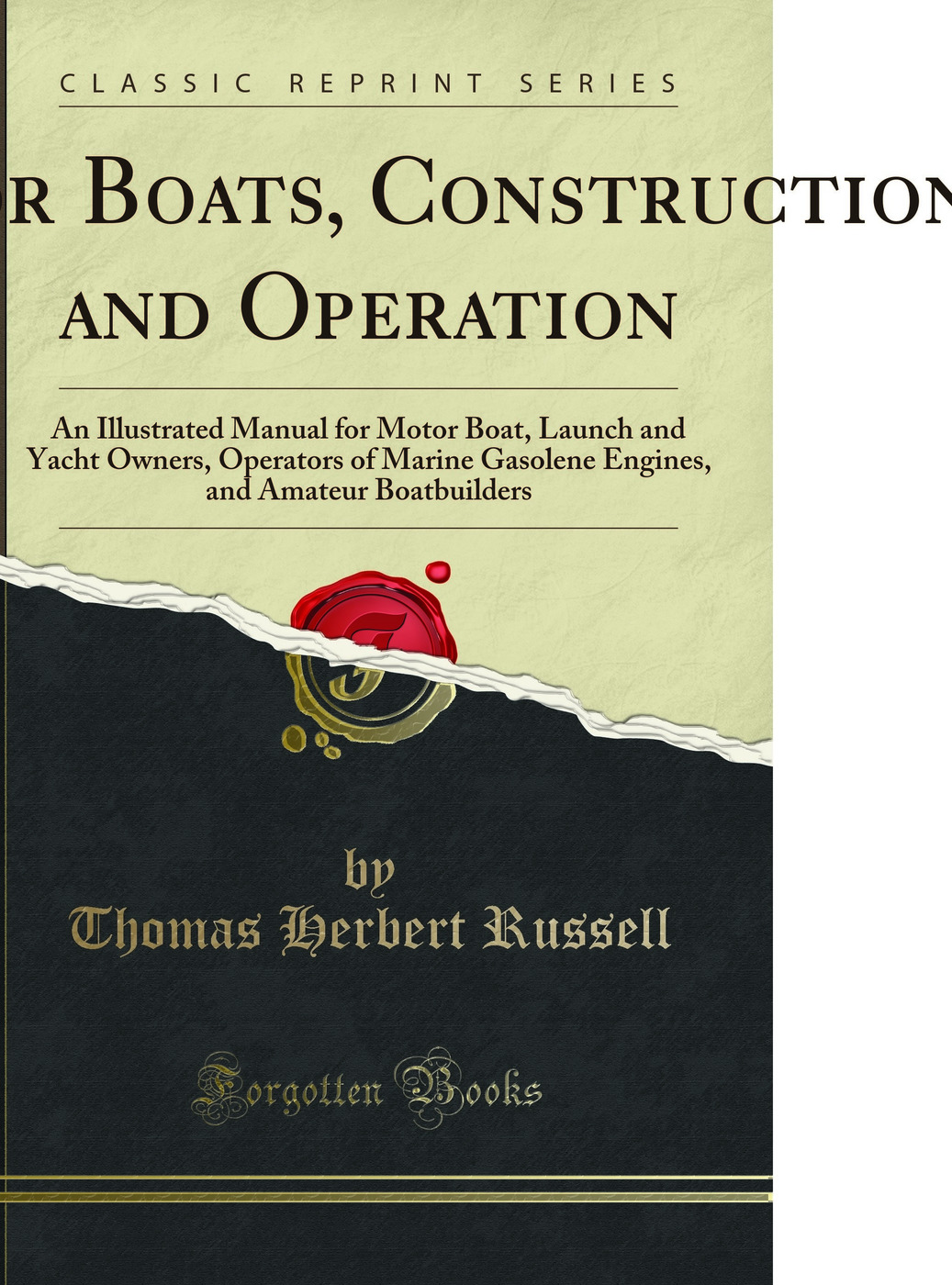 Motor Boats, Construction and Operation: An Illustrated Manual for Motor Boat, Launch and Yacht Owners, Operators of Marine Gasolene Engines, and Amateur Boatbuilders (Classic Reprint)