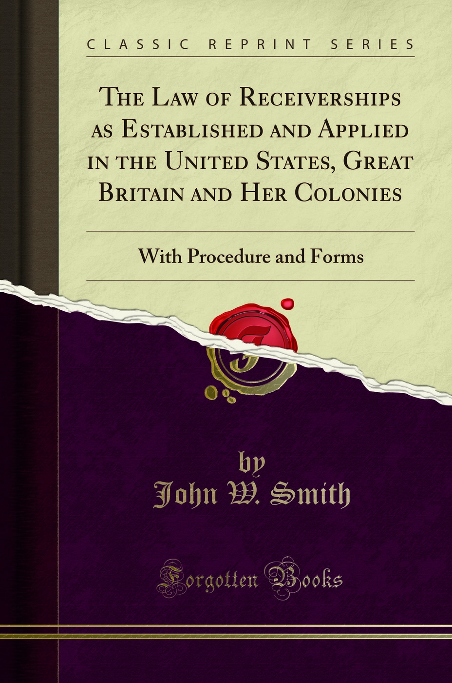 The Law of Receiverships as Established and Applied in the United States, Great Britain and Her Colonies: With Procedure and Forms (Classic Reprint)