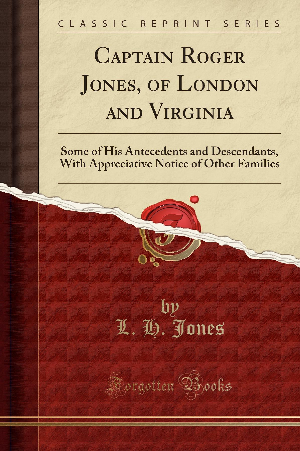 Captain Roger Jones, of London and Virginia: Some of His Antecedents and Descendants, With Appreciative Notice of Other Families (Classic Reprint)