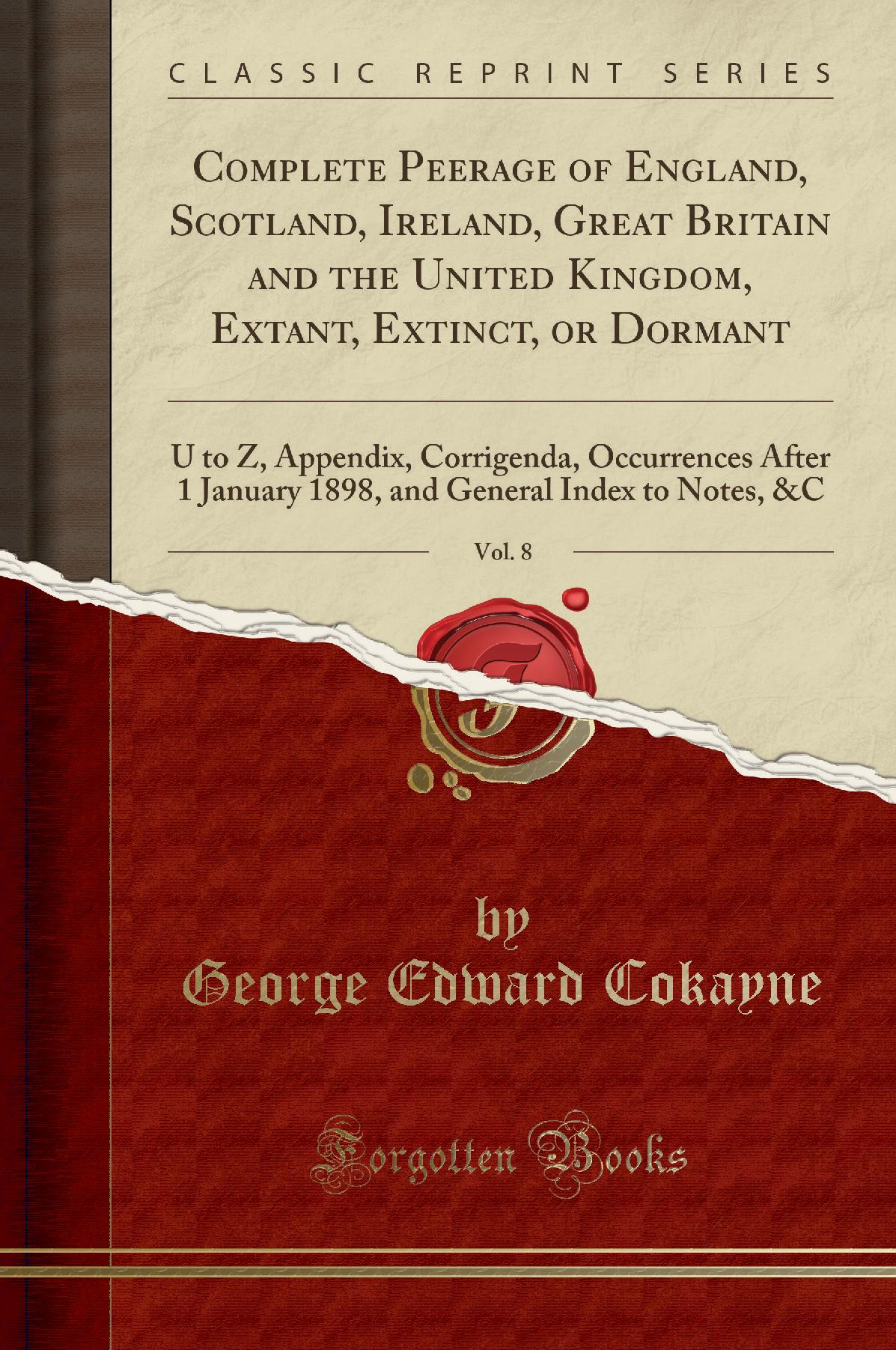 Complete Peerage of England, Scotland, Ireland, Great Britain and the United Kingdom, Extant, Extinct, or Dormant, Vol. 8: U to Z, Appendix, Corrigenda, Occurrences After 1 January 1898, and General Index to Notes, &C (Classic Reprint)
