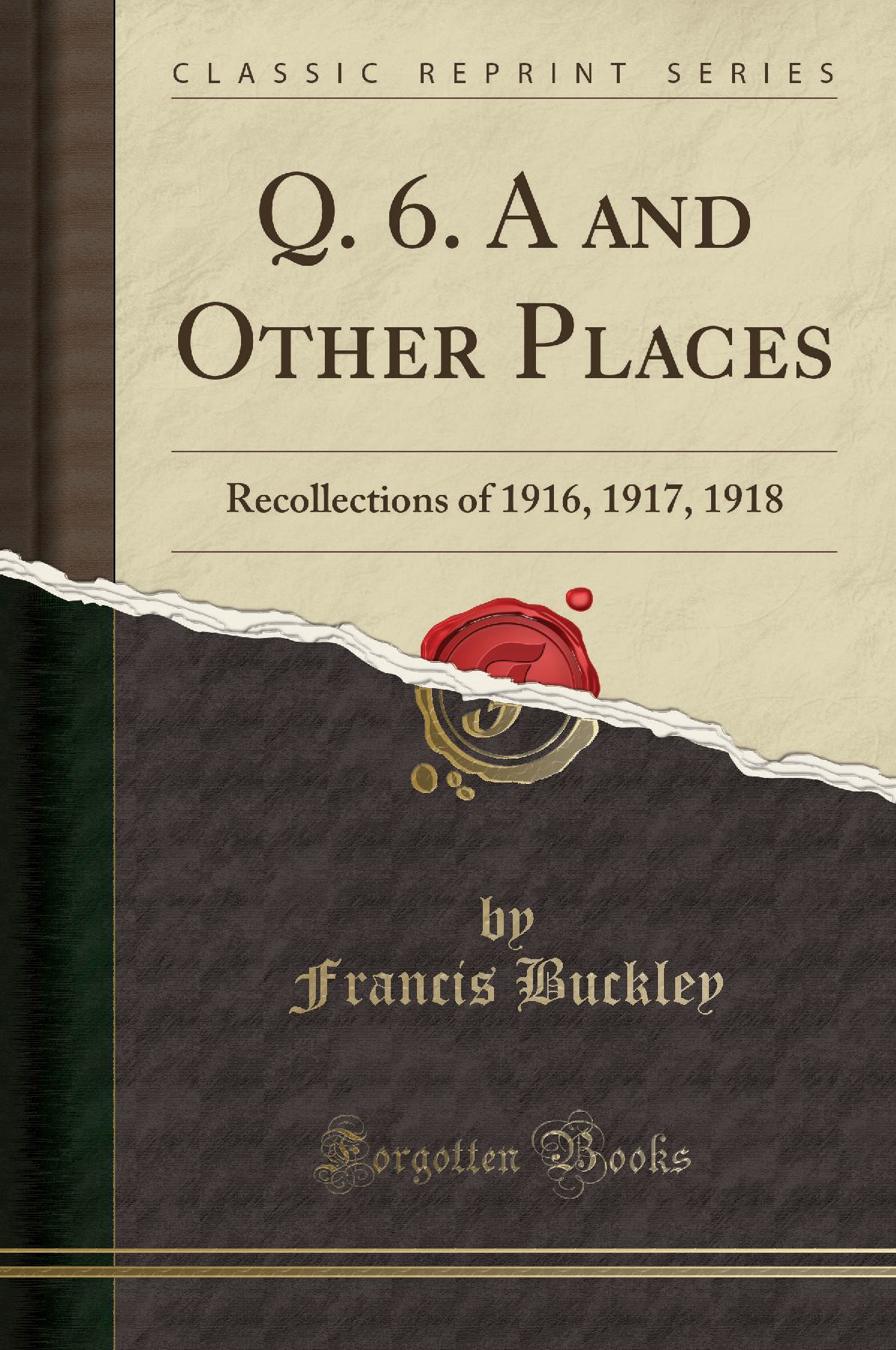 Q. 6. A and Other Places: Recollections of 1916, 1917, 1918 (Classic Reprint)