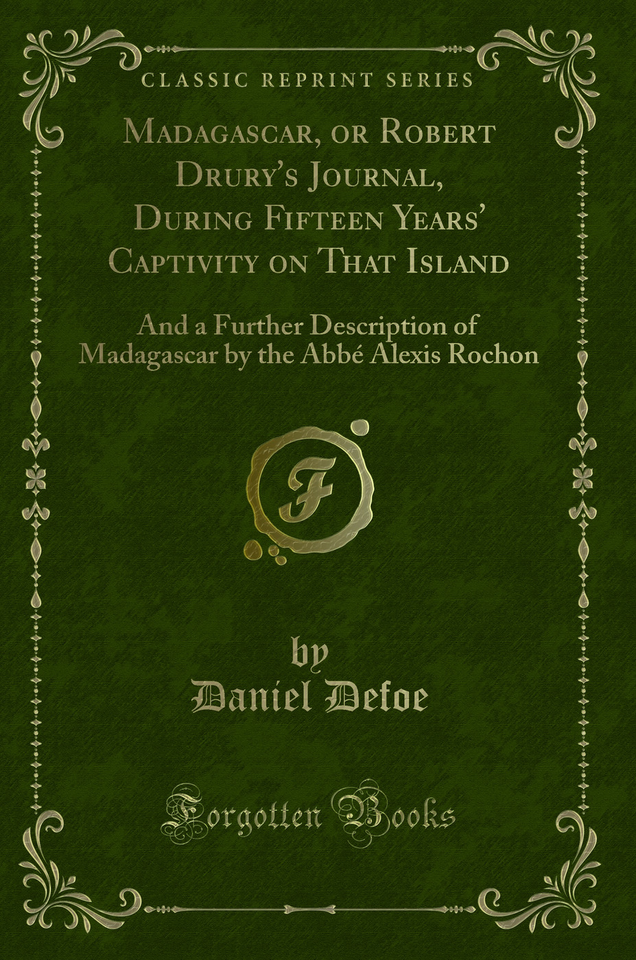 Madagascar, or Robert Drury's Journal, During Fifteen Years' Captivity on That Island: And a Further Description of Madagascar by the Abbé Alexis Rochon (Classic Reprint)