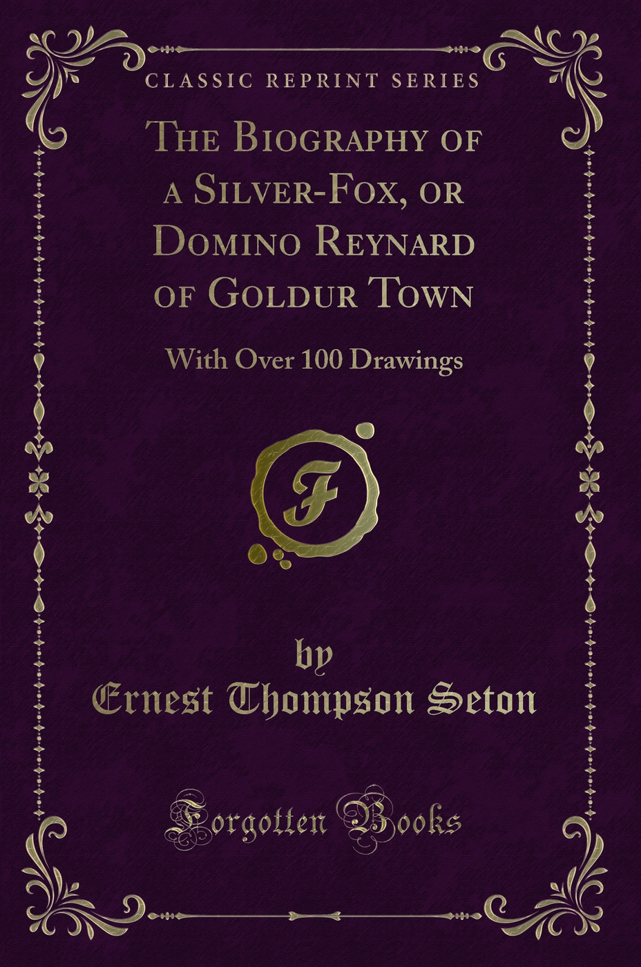 The Biography of a Silver-Fox, or Domino Reynard of Goldur Town: With Over 100 Drawings (Classic Reprint)