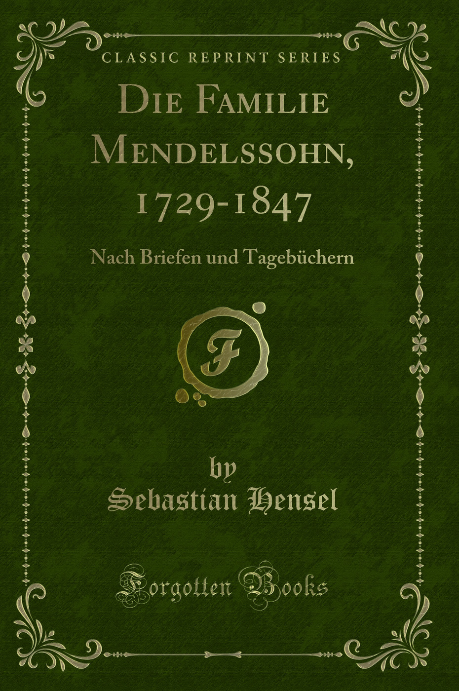 Die Familie Mendelssohn, 1729-1847: Nach Briefen und Tagebüchern (Classic Reprint)