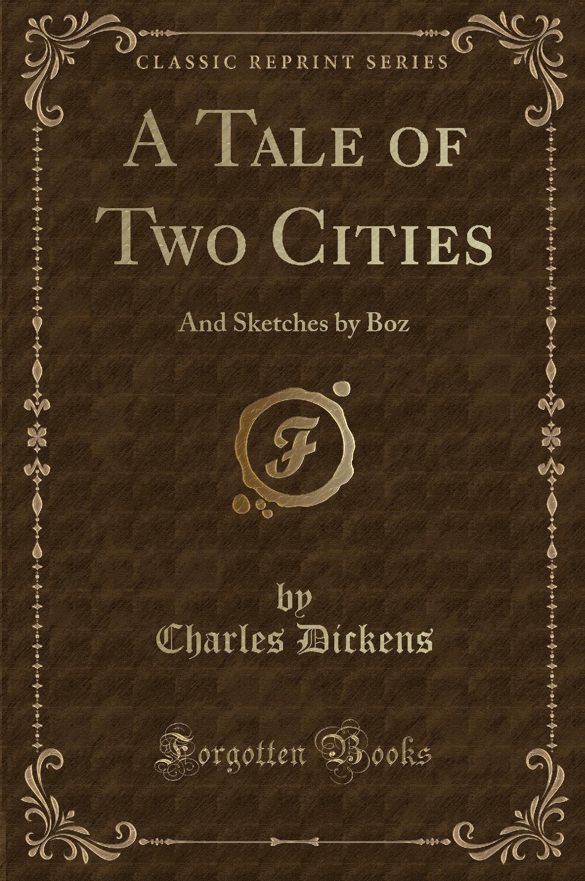 A Tale of Two Cities: And Sketches by Boz (Classic Reprint)