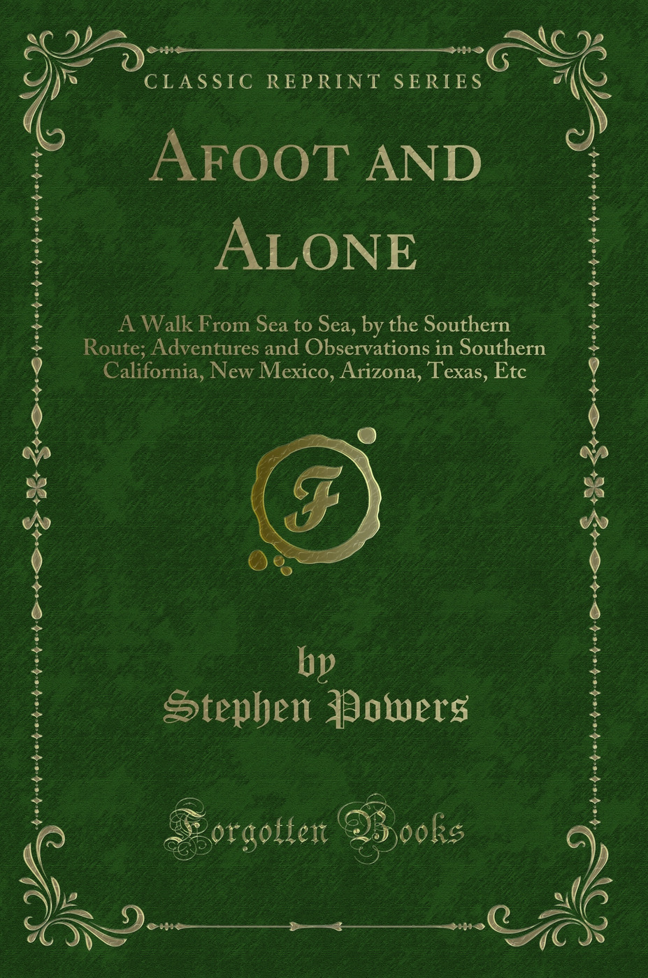Afoot and Alone: A Walk From Sea to Sea, by the Southern Route; Adventures and Observations in Southern California, New Mexico, Arizona, Texas, Etc (Classic Reprint)