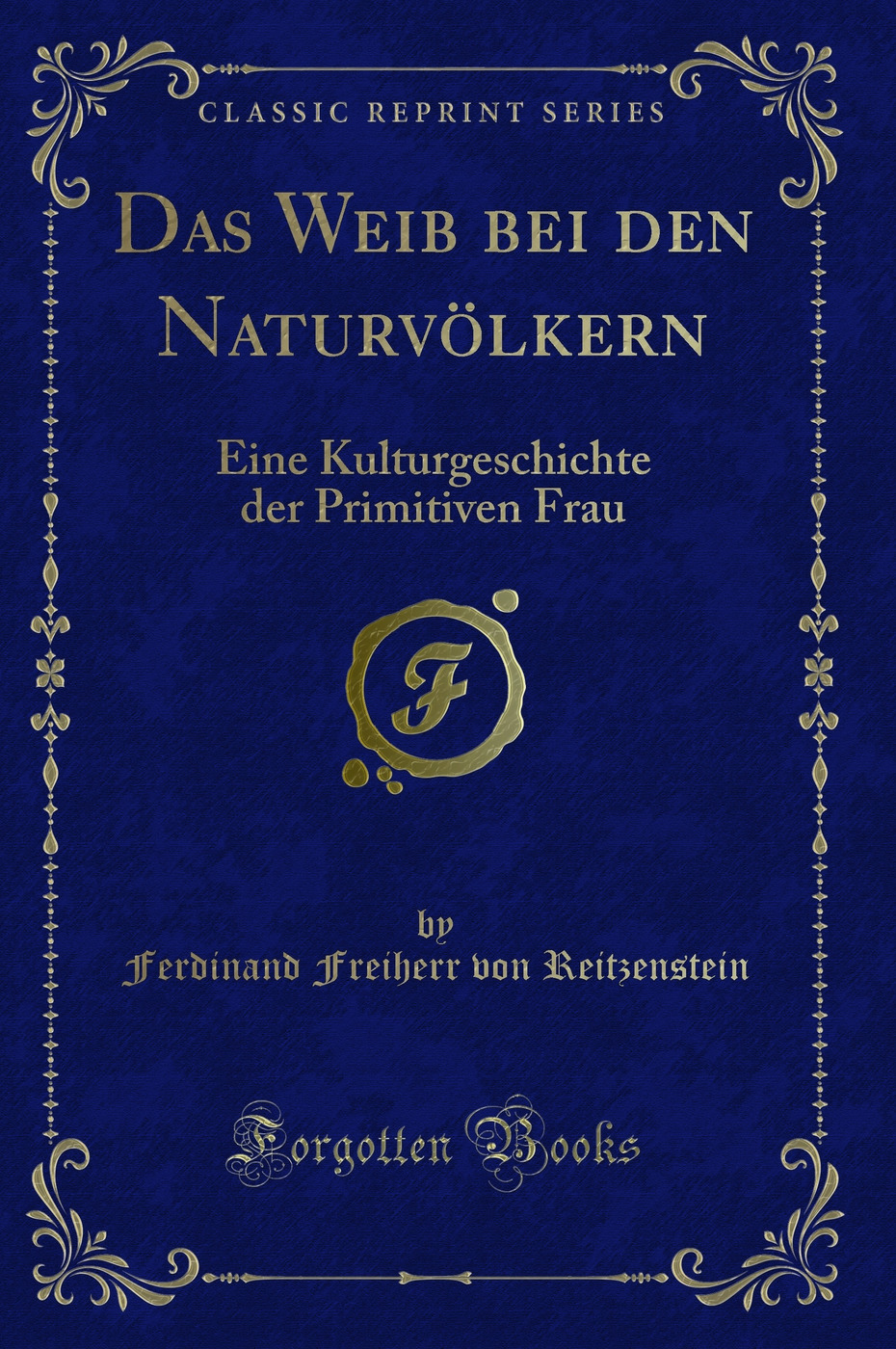 Das Weib bei den Naturvölkern: Eine Kulturgeschichte der Primitiven Frau (Classic Reprint)