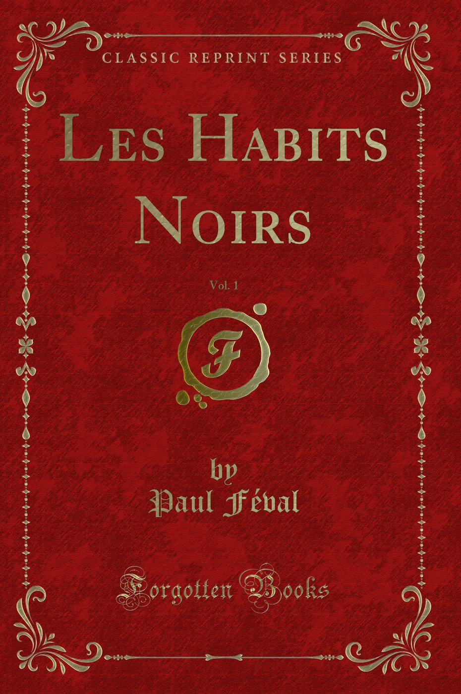 Les Habits Noirs, Vol. 1 (Classic Reprint)