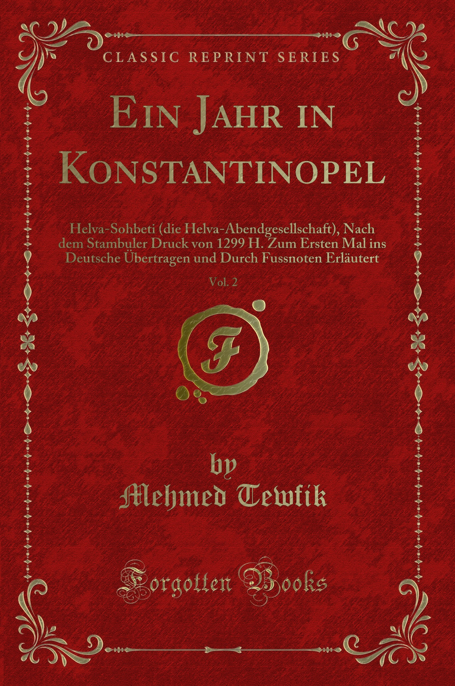 Ein Jahr in Konstantinopel, Vol. 2: Helva-Sohbeti (die Helva-Abendgesellschaft), Nach dem Stambuler Druck von 1299 H. Zum Ersten Mal ins Deutsche Übertragen und Durch Fussnoten Erläutert (Classic Reprint)