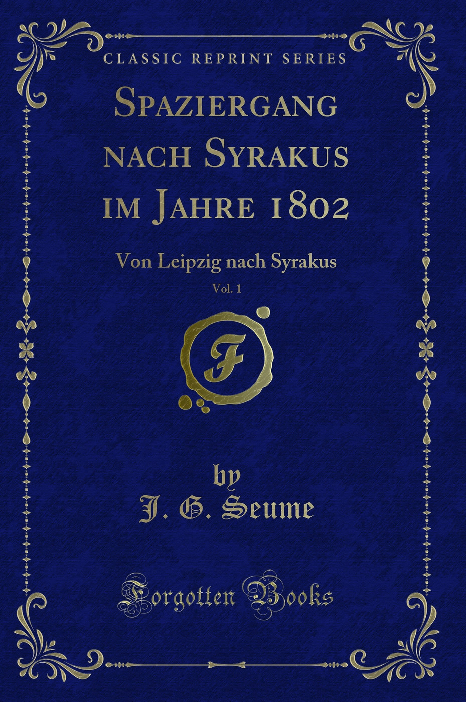 Spaziergang nach Syrakus im Jahre 1802, Vol. 1: Von Leipzig nach Syrakus (Classic Reprint)