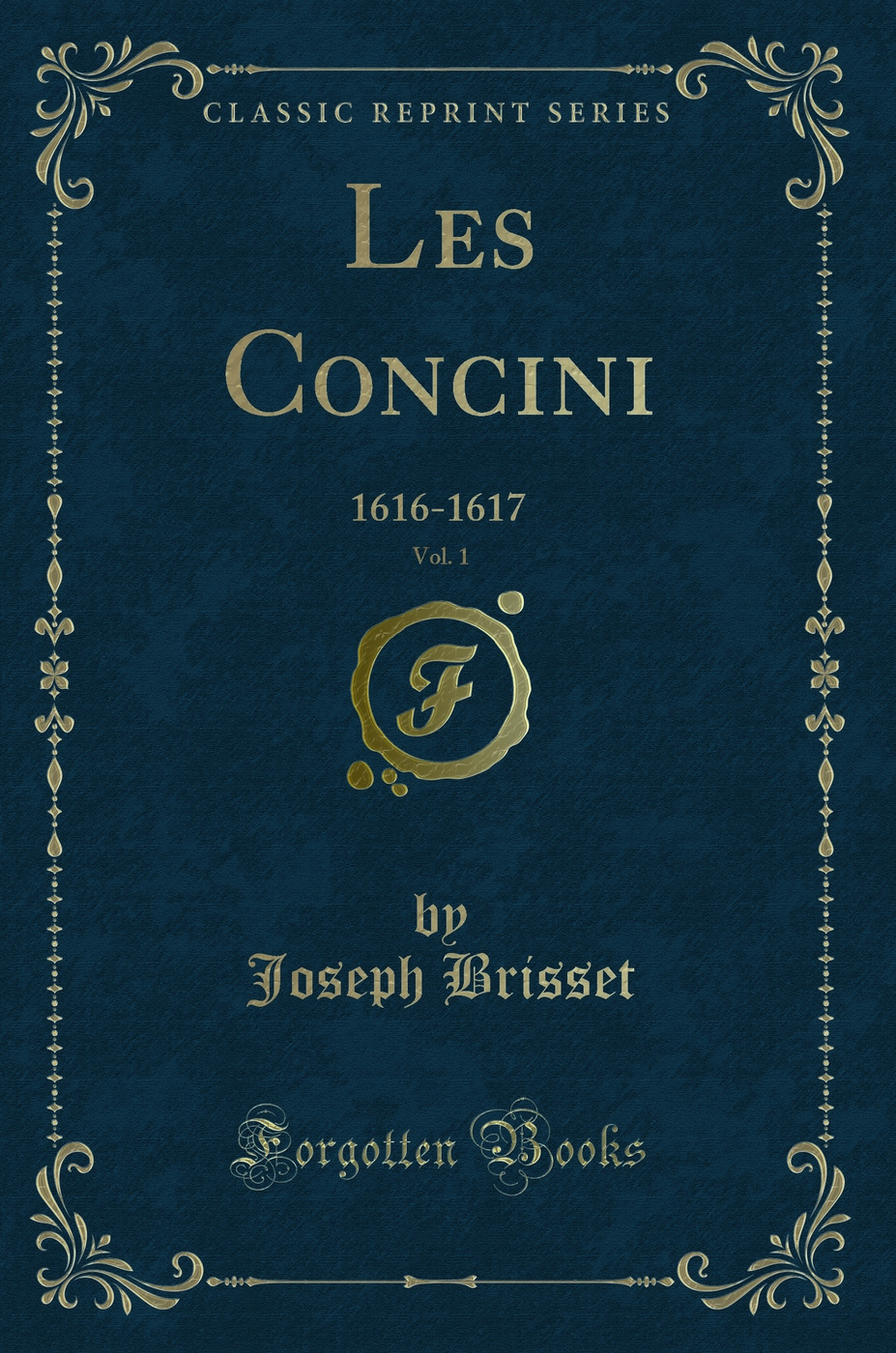 Les Concini, Vol. 1: 1616-1617 (Classic Reprint)