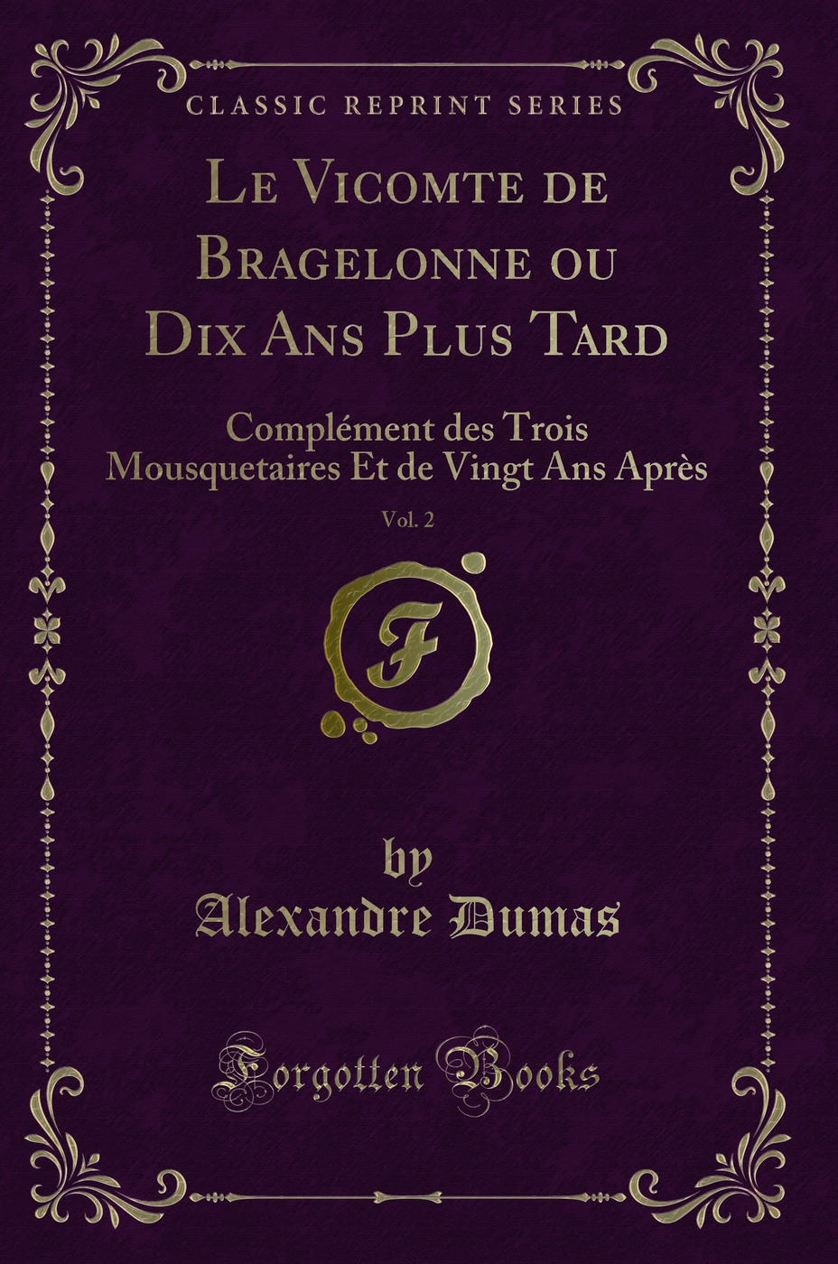 Le Vicomte de Bragelonne ou Dix Ans Plus Tard, Vol. 2: Complément des Trois Mousquetaires Et de Vingt Ans Après (Classic Reprint)