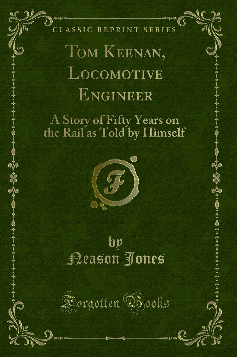Tom Keenan, Locomotive Engineer: A Story of Fifty Years on the Rail as Told by Himself (Classic Reprint)