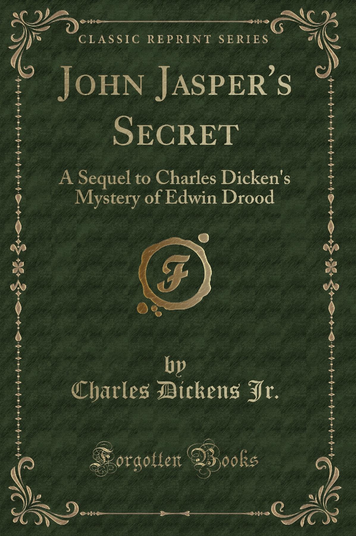 John Jasper's Secret: A Sequel to Charles Dicken's Mystery of Edwin Drood (Classic Reprint)